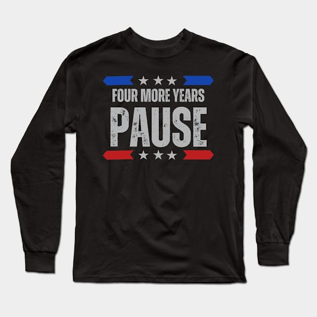 "Four More Years Pause" Presidential Humor Graphic Tee Long Sleeve T-Shirt by AIEvolution